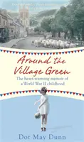 Okolo dedinskej zelene - srdcervúce spomienky na detstvo počas druhej svetovej vojny - Around the Village Green - The Heart-Warming Memoir of a World War II Childhood
