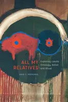 Všetci moji príbuzní: : Skúmanie lakotskej ontológie, viery a rituálu - All My Relatives: Exploring Lakota Ontology, Belief, and Ritual