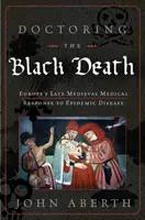 Lekárska liečba čiernej smrti: Stredoveká Európa: lekárska reakcia na mor - Doctoring the Black Death: Medieval Europe's Medical Response to Plague