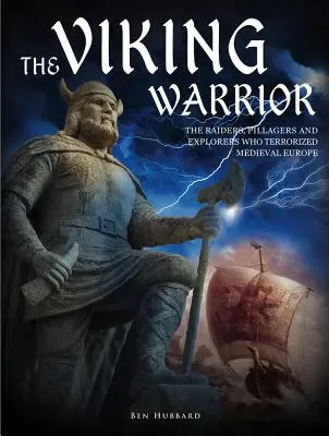 Vikingský bojovník: Vikingovia: nájazdníci, plienitelia a prieskumníci, ktorí terorizovali stredovekú Európu - The Viking Warrior: The Raiders, Pillagers and Explorers Who Terrorized Medieval Europe