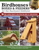 Vtáčie búdky, búdky a kŕmidlá pre domácich majstrov: 19 zábavných projektov na prilákanie vtáctva na dvor - Birdhouses, Boxes & Feeders for the Backyard Hobbyist: 19 Fun-To-Build Projects for Attracting Birds to Your Backyard