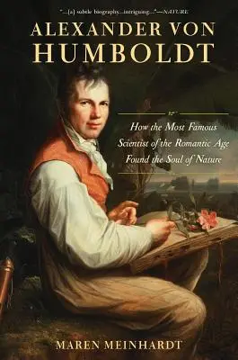 Alexander von Humboldt: Ako najslávnejší vedec romantického veku našiel dušu prírody - Alexander Von Humboldt: How the Most Famous Scientist of the Romantic Age Found the Soul of Nature