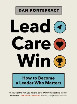 Vedúci. Starostlivosť. Win.: Ako sa stať lídrom, na ktorom záleží - Lead. Care. Win.: How to Become a Leader Who Matters