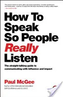 Ako hovoriť, aby vás ľudia naozaj počúvali: Priamočiary návod na komunikáciu s vplyvom a dosahom - How to Speak So People Really Listen: The Straight-Talking Guide to Communicating with Influence and Impact