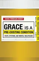 Grace Is a Pre-Existing Condition: Viera, systémy a duševné zdravie - Grace Is a Pre-Existing Condition: Faith, Systems, and Mental Healthcare