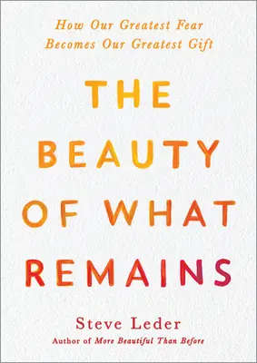 Krása toho, čo zostáva: Ako sa náš najväčší strach stáva naším najväčším darom - The Beauty of What Remains: How Our Greatest Fear Becomes Our Greatest Gift