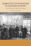 Romantický nacionalizmus vo východnej Európe: Ruské, poľské a ukrajinské politické predstavy - Romantic Nationalism in Eastern Europe: Russian, Polish, and Ukrainian Political Imaginations