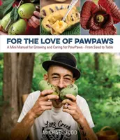 Z lásky k labkám: Od semienka po stôl: minipríručka na pestovanie a starostlivosť o labky - For the Love of Paw Paws: A Mini Manual for Growing and Caring for Paw Paws--From Seed to Table