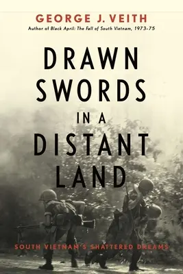 Vytasené meče v ďalekej krajine: Zničené sny južného Vietnamu - Drawn Swords in a Distant Land: South Vietnam's Shattered Dreams