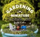Záhradkárstvo v miniatúre: Vytvorte si svoj vlastný miniatúrny živý svet - Gardening in Miniature: Create Your Own Tiny Living World
