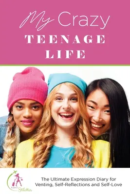Môj bláznivý tínedžerský život: Denník na vyjadrenie, sebareflexiu a sebalásku - My Crazy Teenage Life: The Ultimate Expression Diary for Venting, Self-Reflections and Self-Love