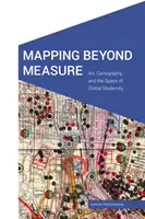 Mapovanie nad rámec: Umelecké diela, kartografia a priestor globálnej moderny - Mapping Beyond Measure: Art, Cartography, and the Space of Global Modernity