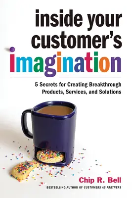 Vnútri predstavivosti vášho zákazníka: 5 tajomstiev pre vytváranie prelomových produktov, služieb a riešení - Inside Your Customer's Imagination: 5 Secrets for Creating Breakthrough Products, Services, and Solutions