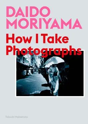 Daido Moriyama: Ako fotografujem - Daido Moriyama: How I Take Photographs