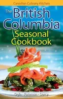 Sezónna kuchárska kniha Britskej Kolumbie - história, folklór a recepty s nádychom - British Columbia Seasonal Cookbook, The - History, Folklore & Recipes with a Twist