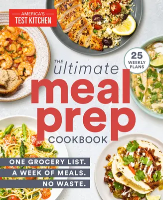 Konečná kuchárska kniha na prípravu jedál: Týždeň jedál: jeden zoznam potravín. Žiadne plytvanie. - The Ultimate Meal-Prep Cookbook: One Grocery List. a Week of Meals. No Waste.