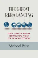 Veľké obnovenie rovnováhy: Obchod, konflikty a nebezpečná cesta, ktorá čaká svetové hospodárstvo - aktualizované vydanie - The Great Rebalancing: Trade, Conflict, and the Perilous Road Ahead for the World Economy - Updated Edition