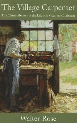 Dedinský tesár: Klasické memoáre zo života viktoriánskeho remeselníka - The Village Carpenter: The Classic Memoir of the Life of a Victorian Craftsman