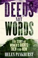 Skutky, nie slová: Príbeh práv žien - vtedy a dnes - Deeds Not Words: The Story of Women's Rights - Then and Now