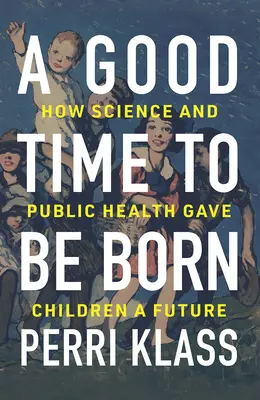Vhodný čas na narodenie: Ako veda a verejné zdravotníctvo dali deťom budúcnosť - A Good Time to Be Born: How Science and Public Health Gave Children a Future