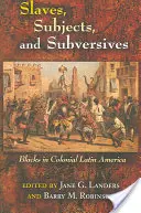 Otroci, poddaní a rozvratníci: Čierni v koloniálnej Latinskej Amerike - Slaves, Subjects, and Subversives: Blacks in Colonial Latin America