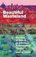 Krásna pustatina: Vzostup Detroitu ako americkej postindustriálnej hranice - Beautiful Wasteland: The Rise of Detroit as America's Postindustrial Frontier