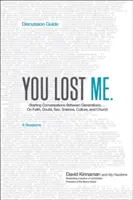 Stratil si ma Sprievodca diskusiou: o viere, pochybnostiach, sexe, vede, kultúre a cirkvi - You Lost Me Discussion Guide: Starting Conversations Between Generations...on Faith, Doubt, Sex, Science, Culture, and Church
