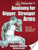 Delavierova anatómia pre väčšie a silnejšie ruky - Delavier's Anatomy for Bigger, Stronger Arms