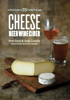 Sýry Pivo Víno Cider: Sprievodca 75 dokonalými kombináciami - Cheese Beer Wine Cider: A Field Guide to 75 Perfect Pairings