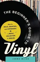 Sprievodca začiatočníka po vinyle: Ako si vytvoriť, udržiavať a prežívať hudobnú zbierku v analógovom formáte - The Beginner's Guide to Vinyl: How to Build, Maintain, and Experience a Music Collection in Analog