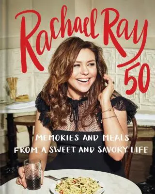 Rachael Ray 50: Spomienky a jedlá zo sladkého a slaného života: Kuchárska kniha - Rachael Ray 50: Memories and Meals from a Sweet and Savory Life: A Cookbook