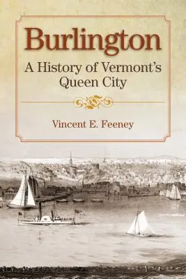 Burlington: História kráľovského mesta Vermontu - Burlington: A History of Vermont's Queen City