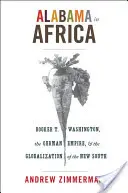Alabama v Afrike: Washington, nemecká ríša a globalizácia nového Juhu - Alabama in Africa: Booker T. Washington, the German Empire, and the Globalization of the New South