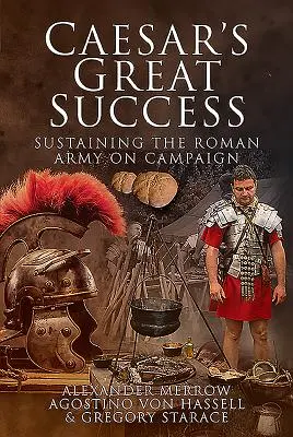 Cézarov veľký úspech: Udržiavanie rímskej armády na vojnovom ťažení - Caesar's Great Success: Sustaining the Roman Army on Campaign