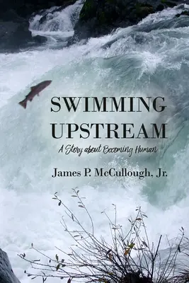 Plávanie proti prúdu: Príbeh o tom, ako sa stať človekom - Swimming Upstream: A Story about Becoming Human