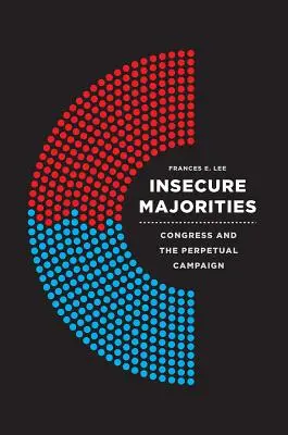 Neistá väčšina: Kongres a večná kampaň - Insecure Majorities: Congress and the Perpetual Campaign