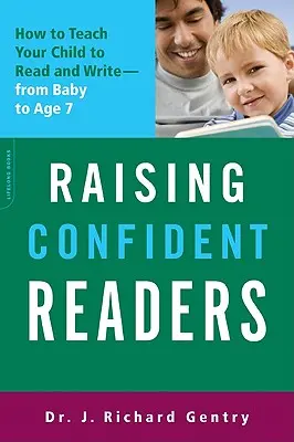 Výchova sebavedomých čitateľov: Ako naučiť dieťa čítať a písať - od bábätka do 7 rokov - Raising Confident Readers: How to Teach Your Child to Read and Write -- From Baby to Age 7