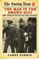 Muž v hnedom obleku: Mi5, Edward VIII a írsky vrah - The Man in the Brown Suit: Mi5, Edward VIII and an Irish Assassin