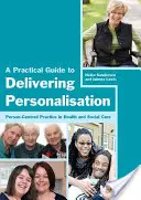Praktický sprievodca personalizáciou: Praktický návod na personalizáciu v zdravotníctve a sociálnej starostlivosti - A Practical Guide to Delivering Personalisation: Person-Centred Practice in Health and Social Care