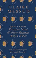 Kantova malá pruská hlava a iné dôvody, prečo píšem - Kant's Little Prussian Head and Other Reasons Why I Write