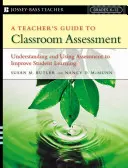 Sprievodca učiteľa hodnotením v triede: Príručka pre učiteľa: Pochopenie a využívanie hodnotenia na zlepšenie učenia sa žiakov - A Teacher's Guide to Classroom Assessment: Understanding and Using Assessment to Improve Student Learning