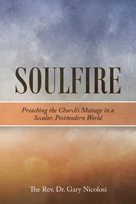 Soulfire: Kázanie posolstva Cirkvi v sekulárnom a postmodernom svete - Soulfire: Preaching the Church's Message in a Secular, Postmodern World