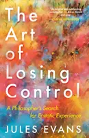 Umenie stratiť kontrolu: Filozofovo hľadanie extatickej skúsenosti - The Art of Losing Control: A Philosopher's Search for Ecstatic Experience