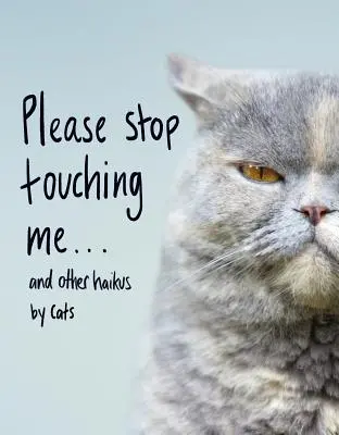 Prosím, prestaňte sa ma dotýkať... a iné haiku od mačiek - Please Stop Touching Me ... and Other Haikus by Cats