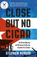 Blízko, ale bez cigarety: Pravdivý príbeh o živote vo väzení na Castrovej Kube - Close But No Cigar: A True Story of Prison Life in Castro's Cuba