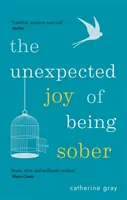 Nečakaná radosť z toho, že som triezvy: Objaviť šťastný, zdravý a bohatý život bez alkoholu - The Unexpected Joy of Being Sober: Discovering a Happy, Healthy, Wealthy Alcohol-Free Life
