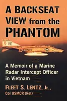 Pohľad zo zadného sedadla fantóma: Spomienky dôstojníka námornej pechoty na zachytávanie radarov vo Vietname - A Backseat View from the Phantom: A Memoir of a Marine Radar Intercept Officer in Vietnam
