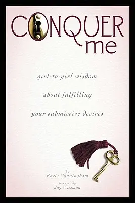 Podmaň si ma: Múdrosť dievčat o napĺňaní svojich submisívnych túžob - Conquer Me: Girl-To-Girl Wisdom about Fulfilling Your Submissive Desires