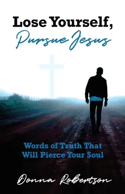 Stratiť seba, prenasledovať Ježiša: Slová pravdy, ktoré preniknú tvoju dušu - Lose Yourself, Pursue Jesus: Words of Truth That Will Pierce Your Soul