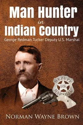 Lovec ľudí v krajine Indiánov: George Redman Tucker - Man Hunter in Indian Country: George Redman Tucker